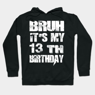 Bruh It's My 13th Birthday Gifts man and woman Hoodie